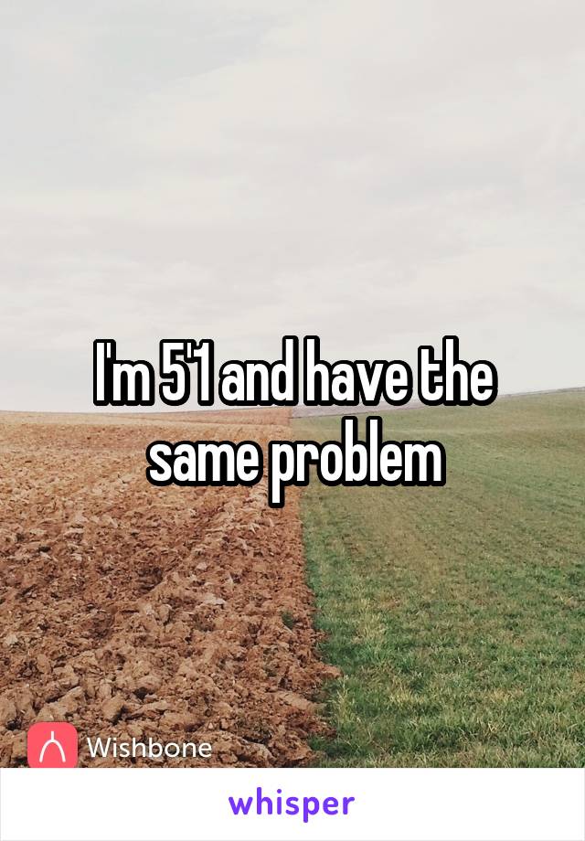 I'm 5'1 and have the same problem