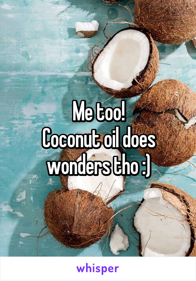 Me too!
Coconut oil does wonders tho :)