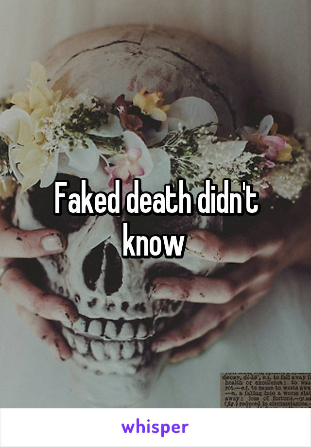 Faked death didn't know 