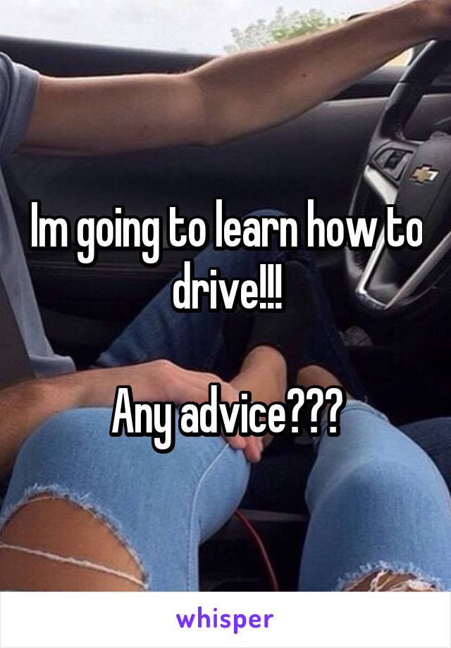 Im going to learn how to drive!!!

Any advice???