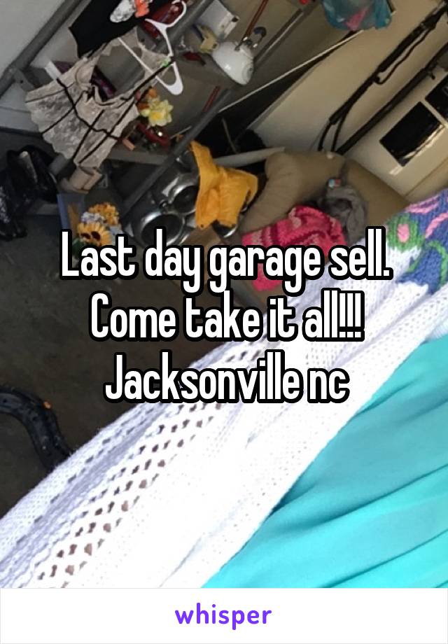 Last day garage sell. Come take it all!!!
Jacksonville nc