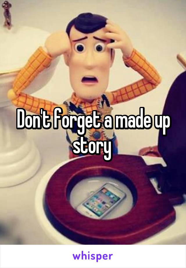 Don't forget a made up story 