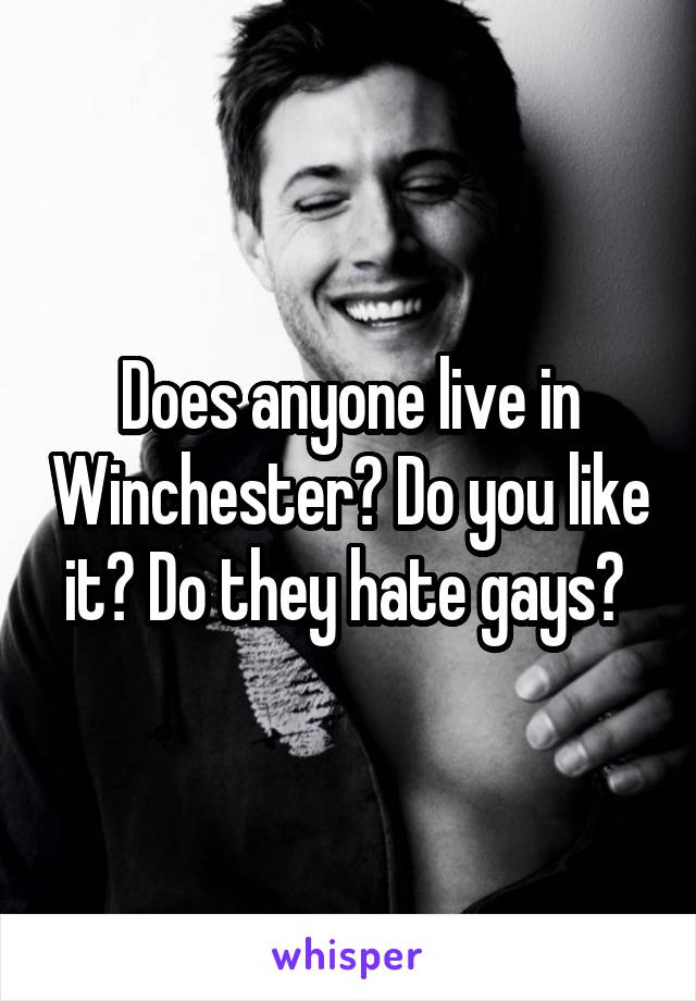 Does anyone live in Winchester? Do you like it? Do they hate gays? 