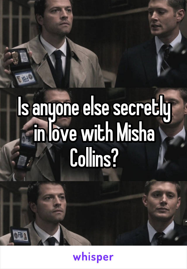 Is anyone else secretly in love with Misha Collins?