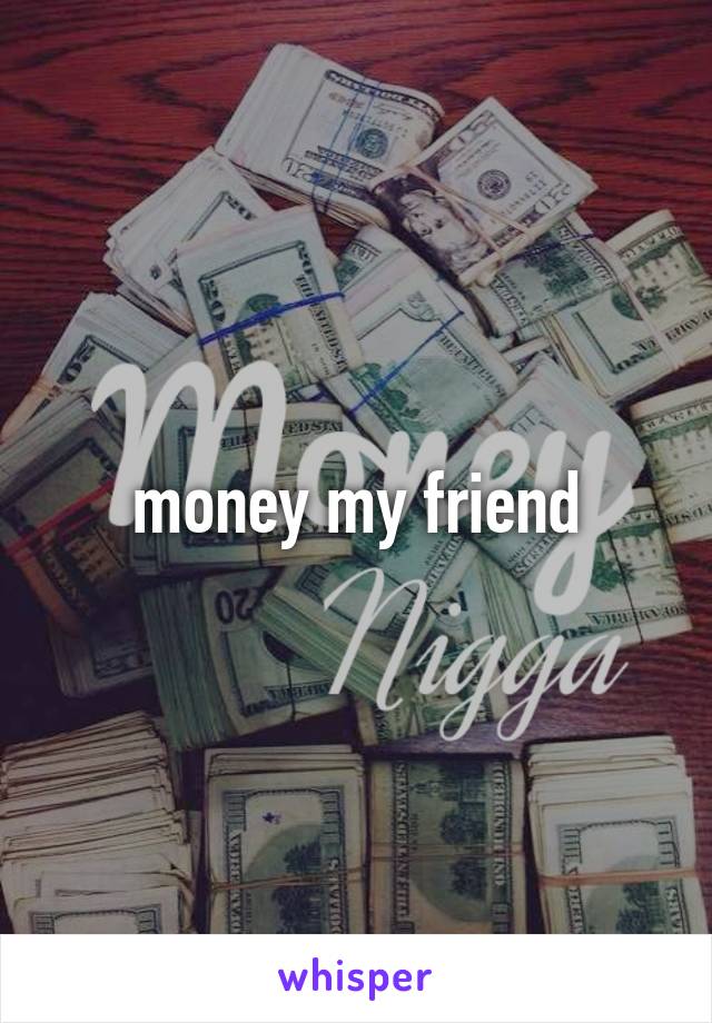 money my friend