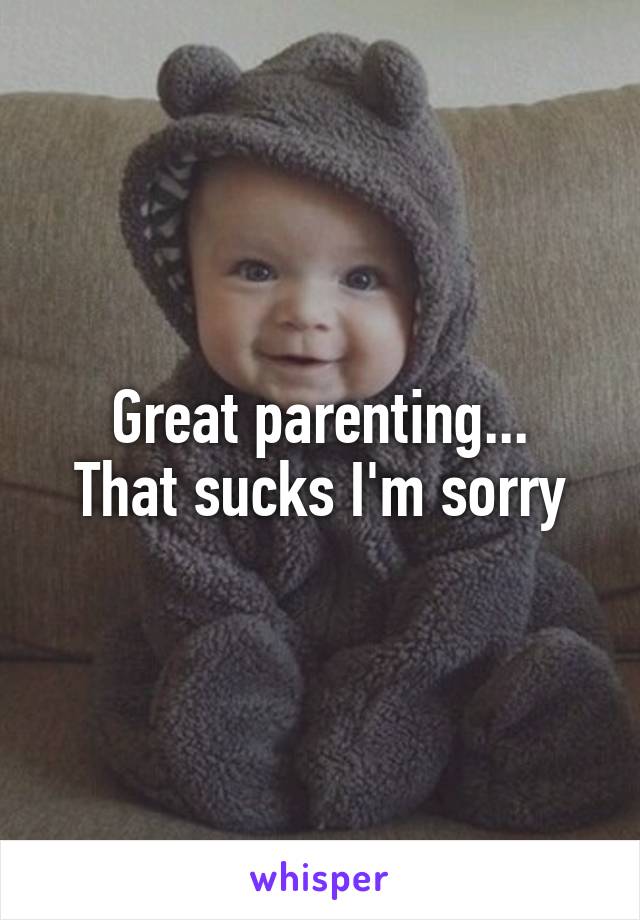 Great parenting...
That sucks I'm sorry