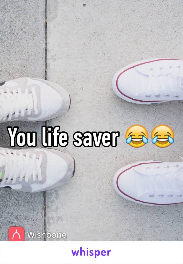 You life saver 😂😂