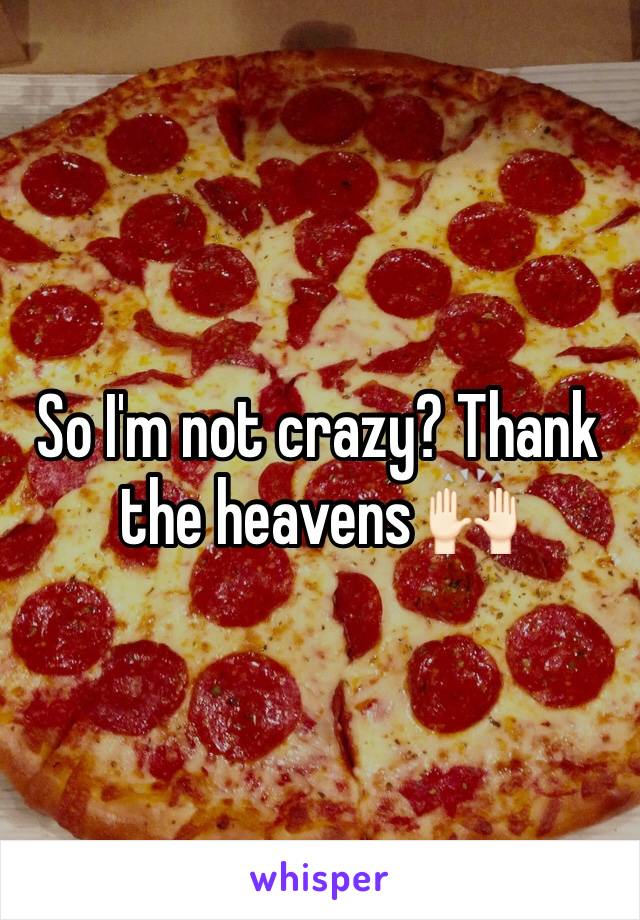 So I'm not crazy? Thank the heavens 🙌🏻