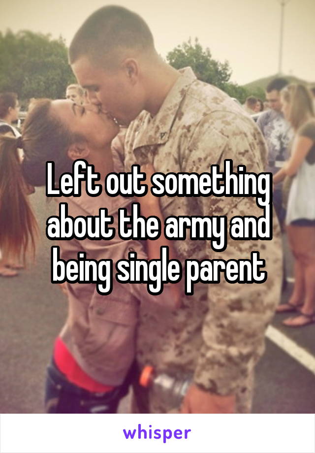 Left out something about the army and being single parent