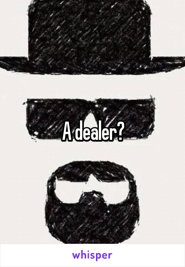 A dealer?