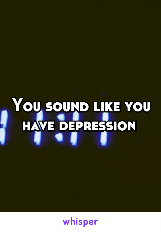 You sound like you have depression 