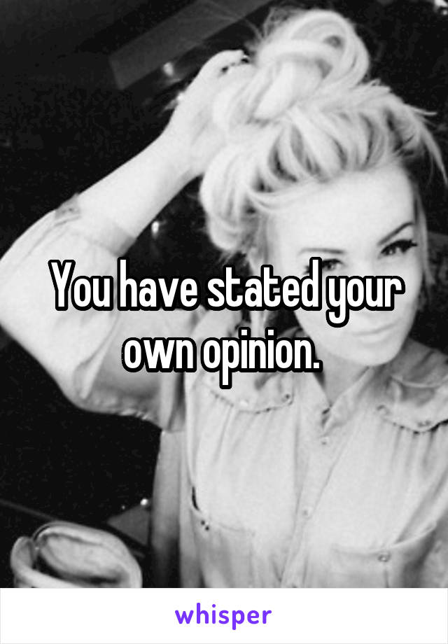 You have stated your own opinion. 