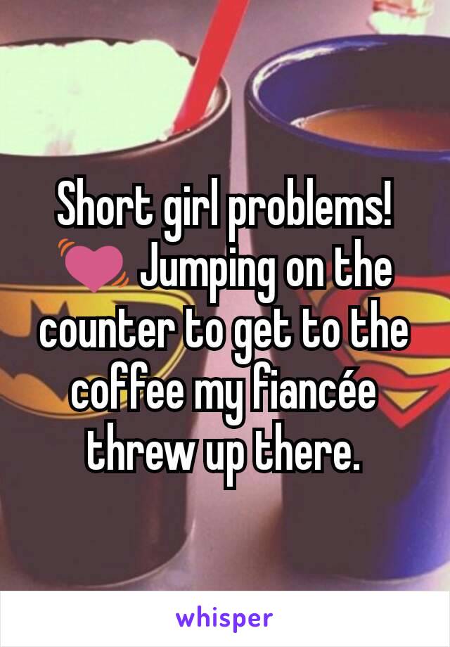 Short girl problems! 💓 Jumping on the counter to get to the coffee my fiancée threw up there.