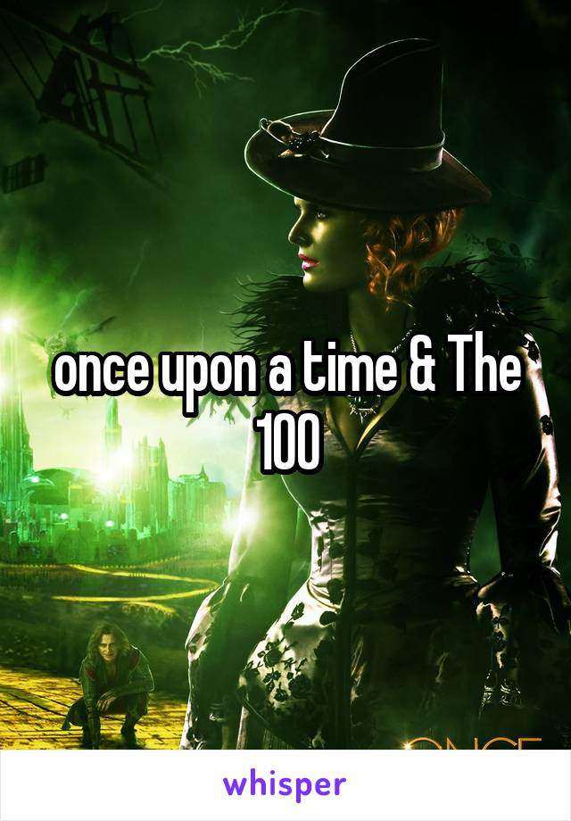 once upon a time & The 100