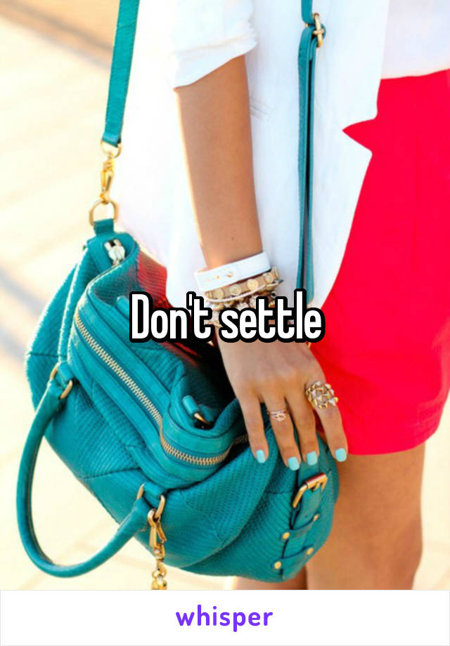 Don't settle