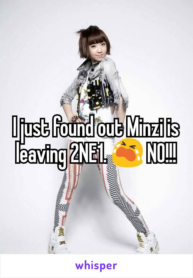 I just found out Minzi is leaving 2NE1. 😭 NO!!!