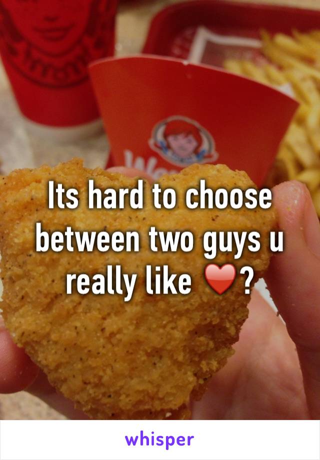 Its hard to choose between two guys u really like ♥️?