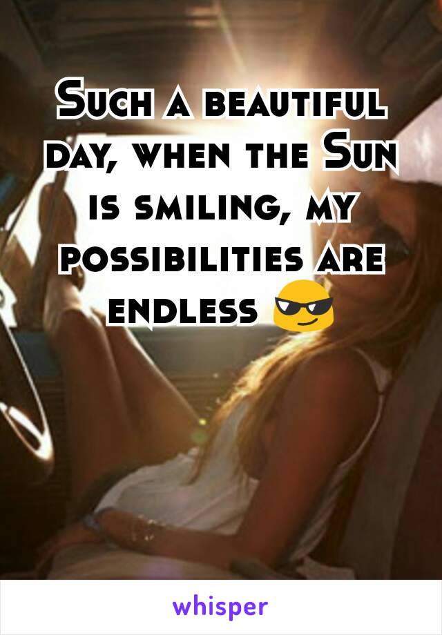 Such a beautiful day, when the Sun is smiling, my possibilities are endless 😎