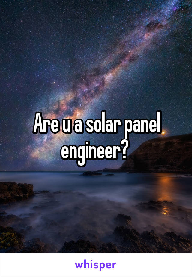 Are u a solar panel engineer? 