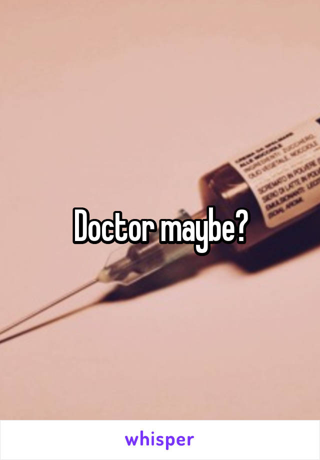 Doctor maybe?