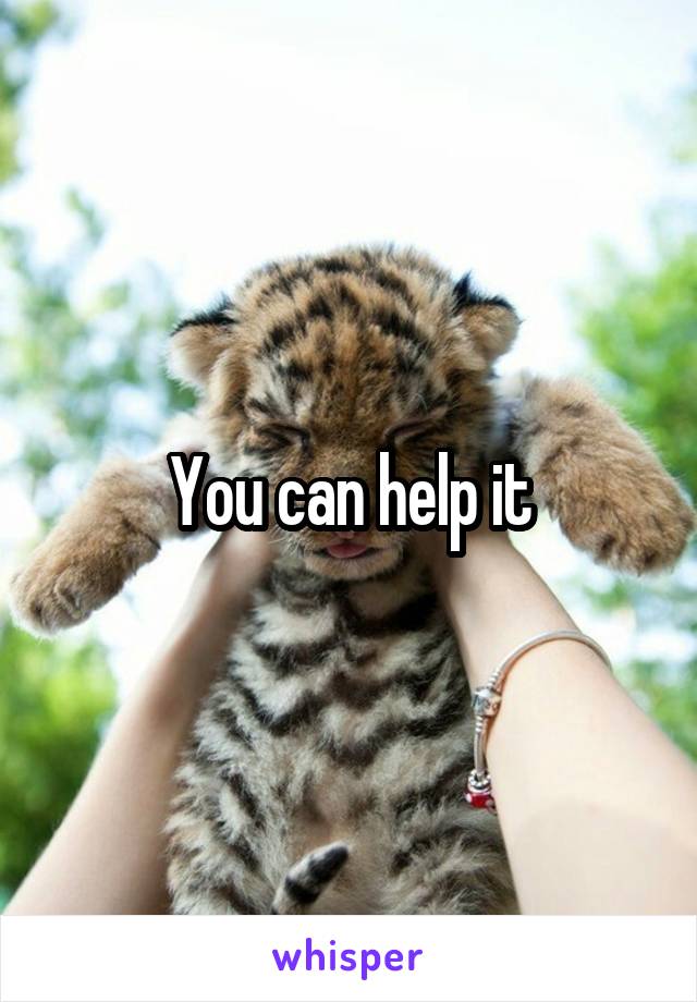 You can help it
