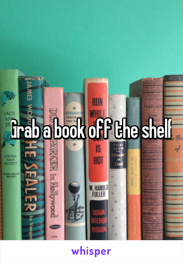 Grab a book off the shelf