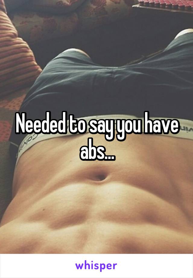 Needed to say you have abs...