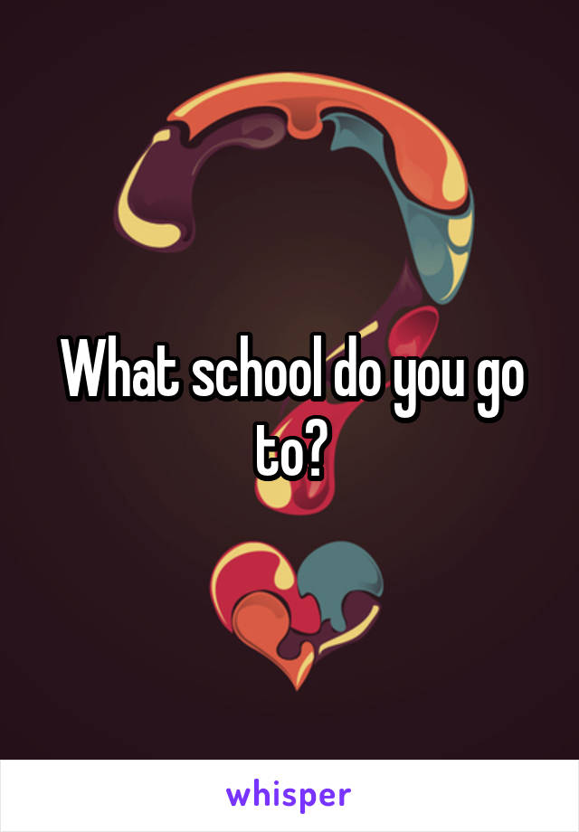 What school do you go to?