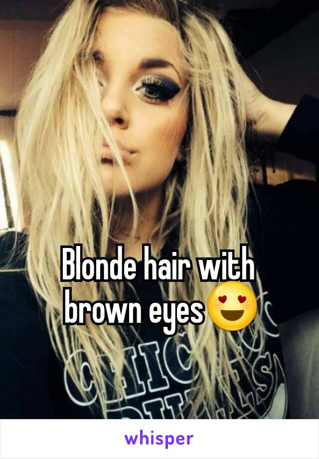 Blonde hair with
 brown eyes😍