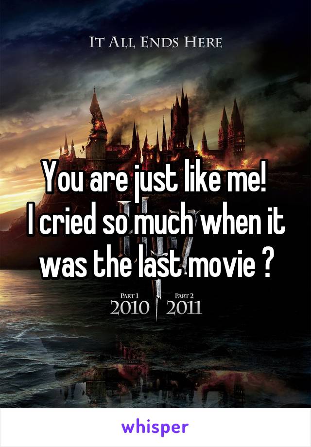 You are just like me! 
I cried so much when it was the last movie 💔