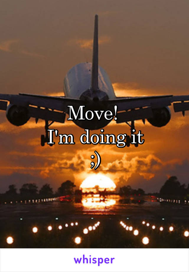 Move! 
I'm doing it
;)