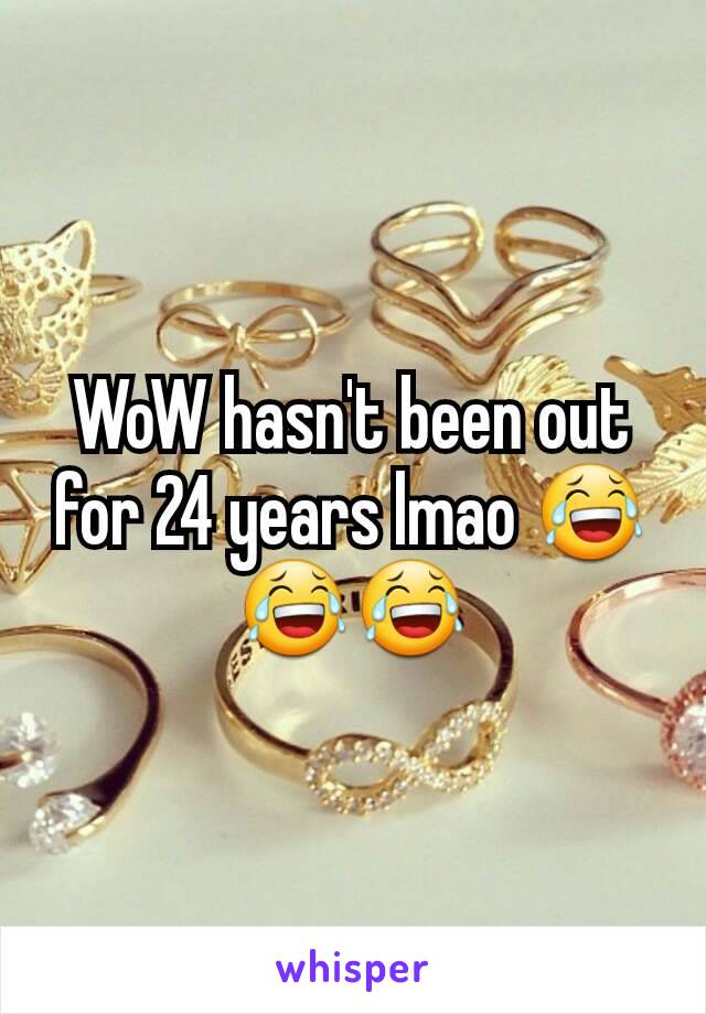 WoW hasn't been out for 24 years lmao 😂😂😂