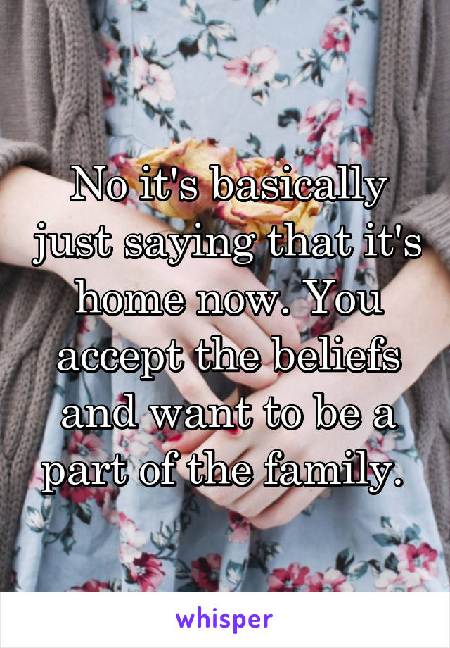 No it's basically just saying that it's home now. You accept the beliefs and want to be a part of the family. 