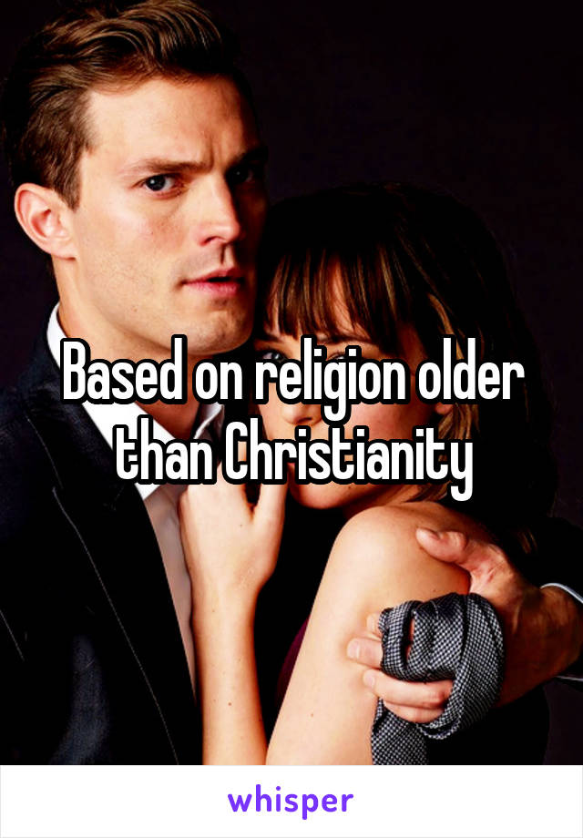 Based on religion older than Christianity