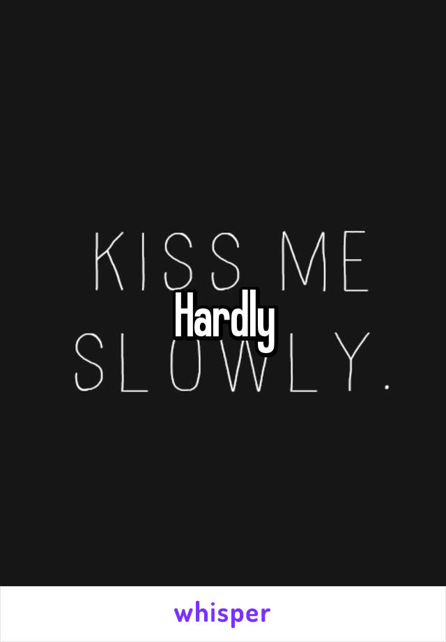 Hardly