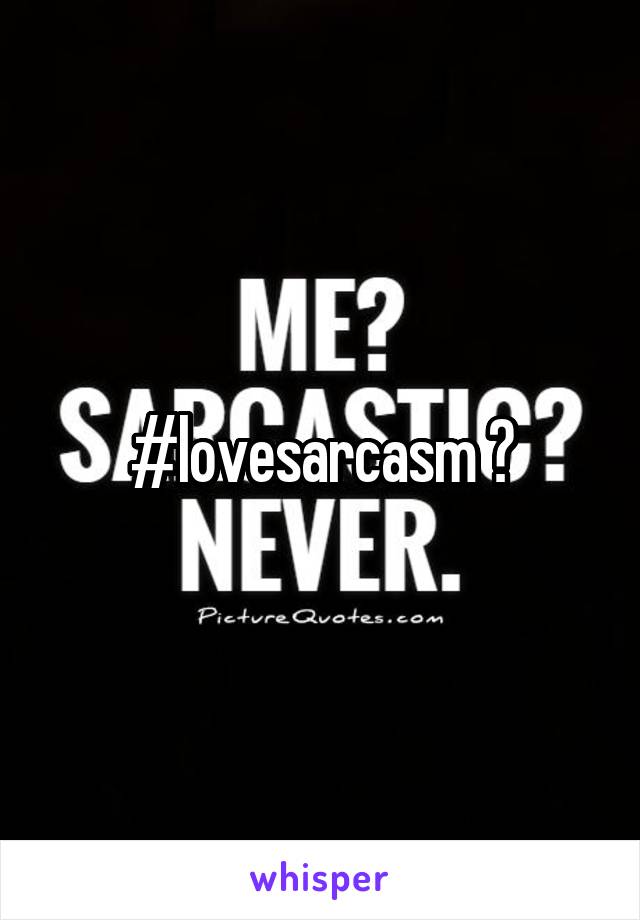 #lovesarcasm 💖