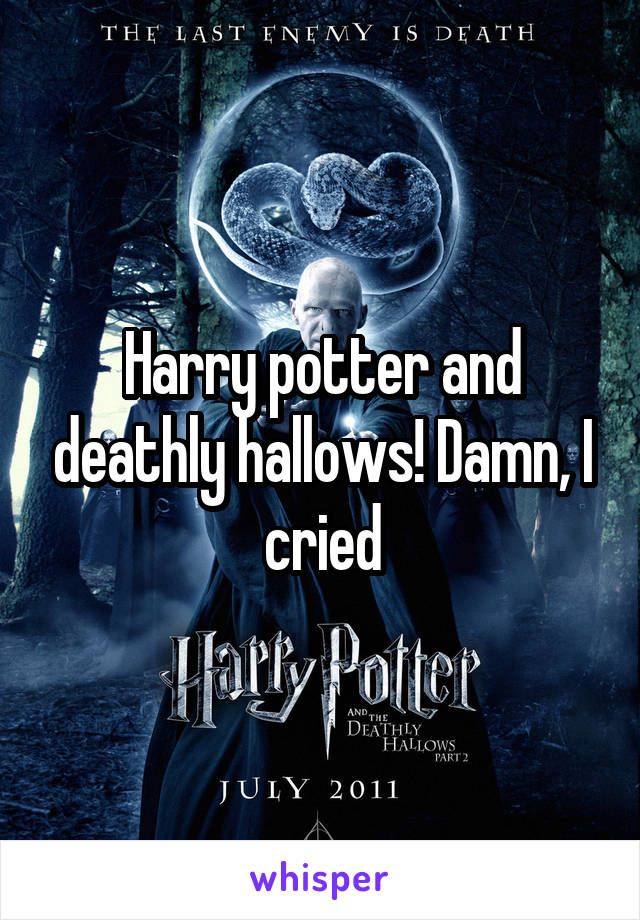 Harry potter and deathly hallows! Damn, I cried