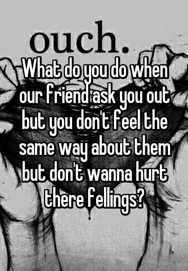 what-do-you-do-when-our-friend-ask-you-out-but-you-don-t-feel-the-same