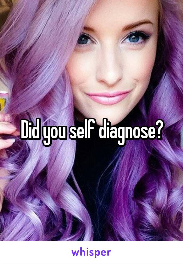 Did you self diagnose?
