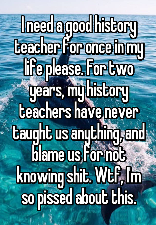 i-need-a-good-history-teacher-for-once-in-my-life-please-for-two-years