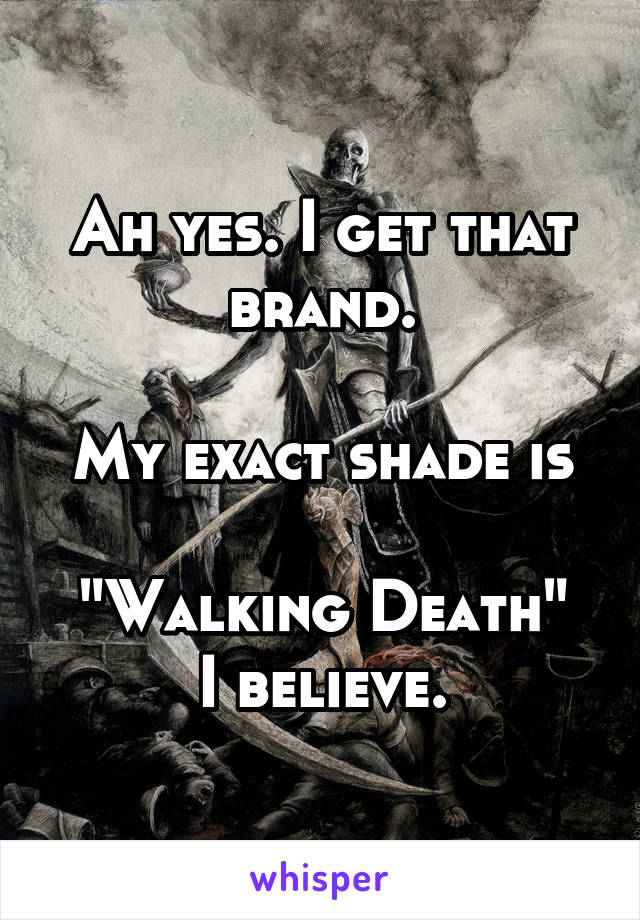 Ah yes. I get that brand.

My exact shade is 
"Walking Death"
I believe.