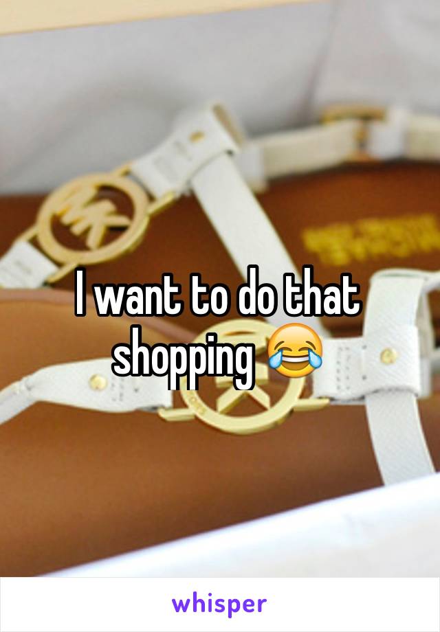 I want to do that shopping 😂