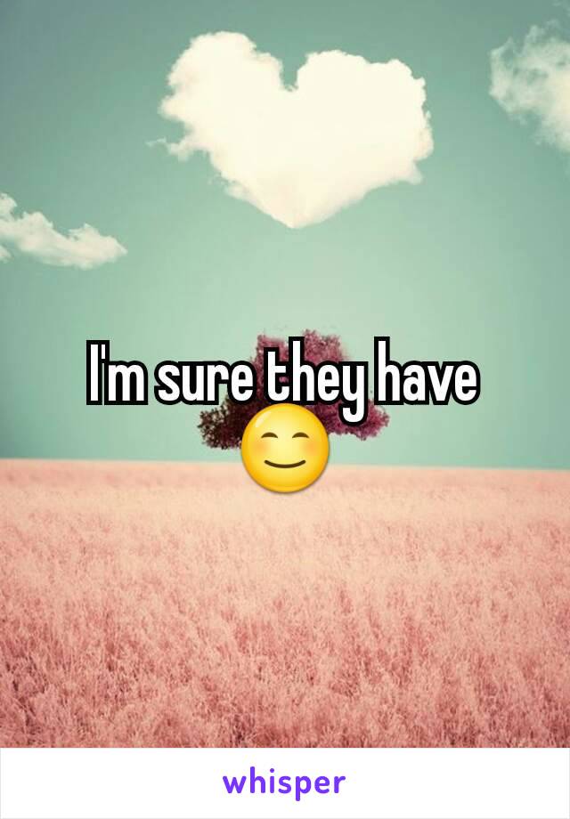 I'm sure they have 😊