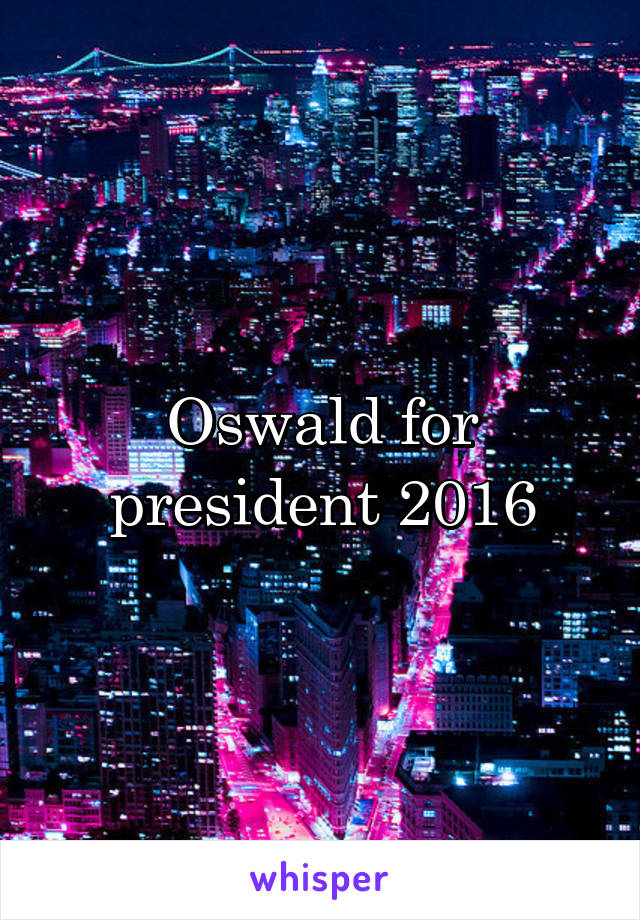 Oswald for president 2016