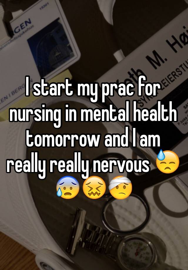 I start my prac for nursing in mental health tomorrow and I am really really nervous 😓😰😖🤕