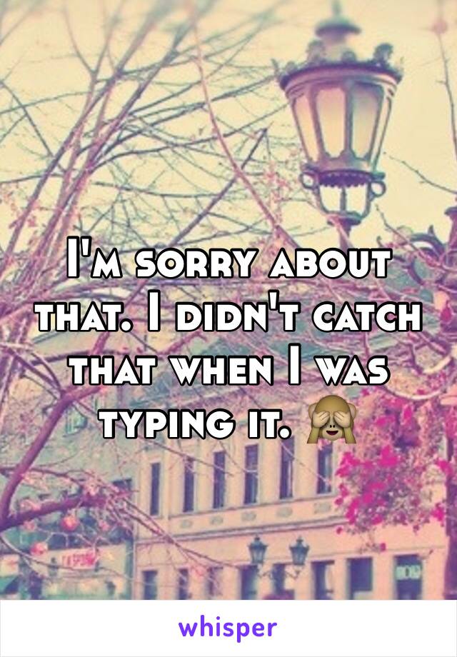 I'm sorry about that. I didn't catch that when I was typing it. 🙈