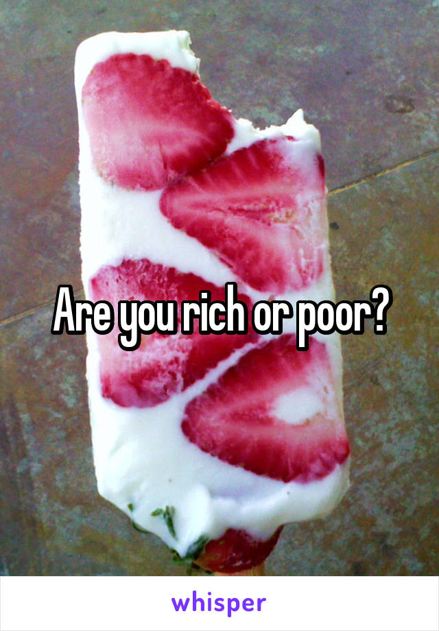 Are you rich or poor?