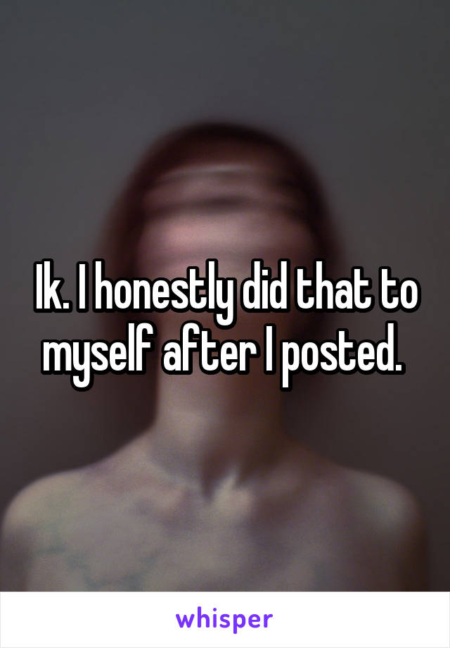 Ik. I honestly did that to myself after I posted. 