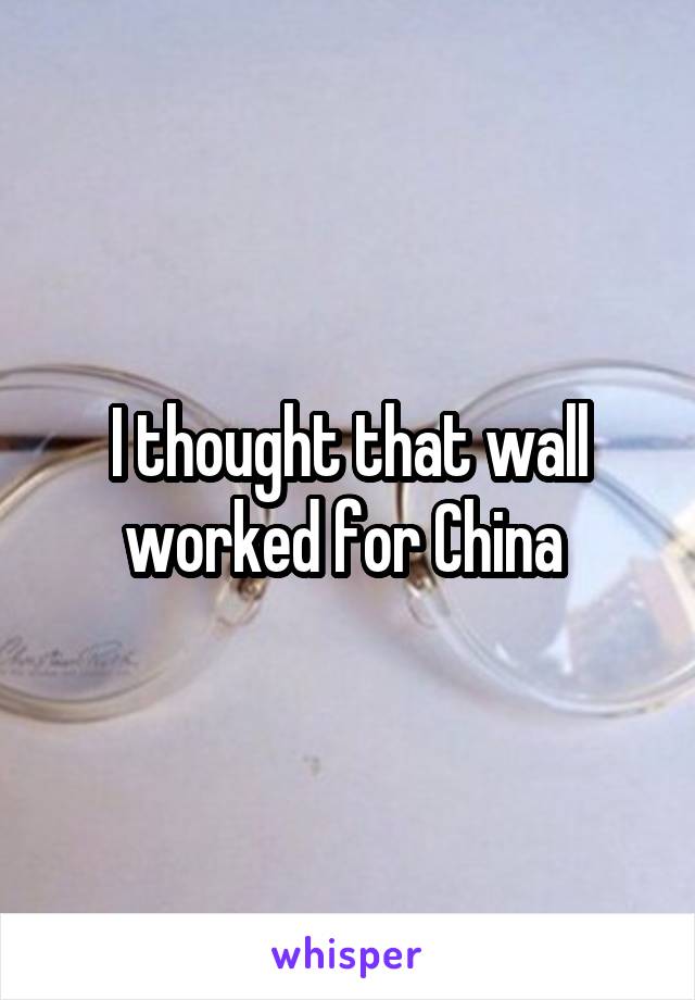 I thought that wall worked for China 