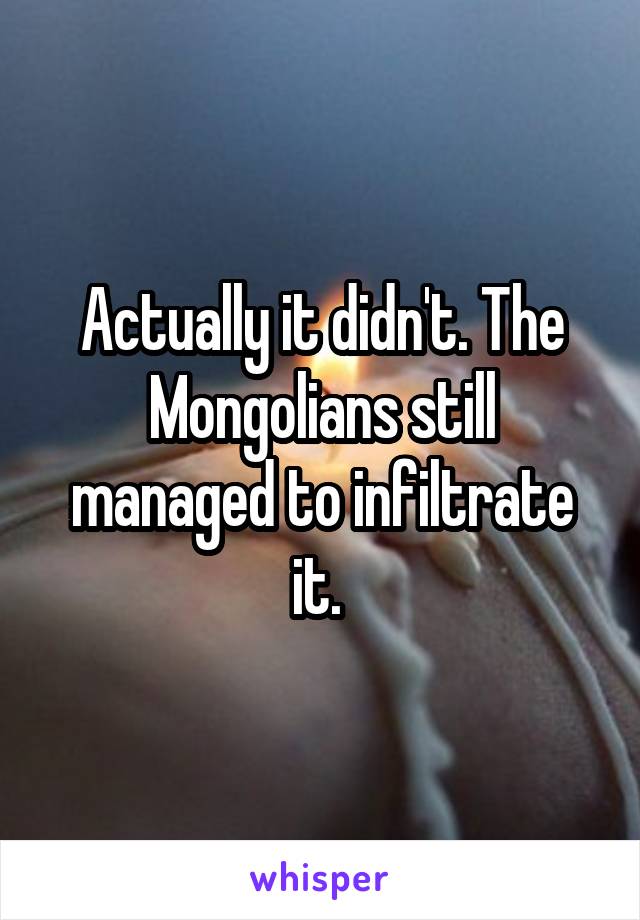 Actually it didn't. The Mongolians still managed to infiltrate it. 